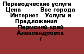 Переводческие услуги  › Цена ­ 300 - Все города Интернет » Услуги и Предложения   . Пермский край,Александровск г.